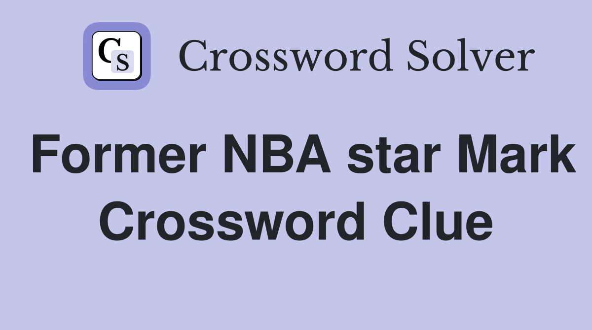 Former NBA star Mark Crossword Clue