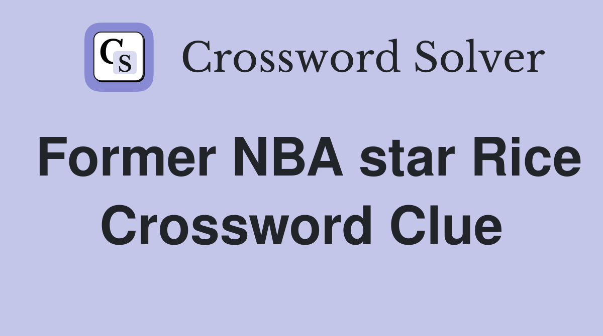 Former NBA star Rice Crossword Clue