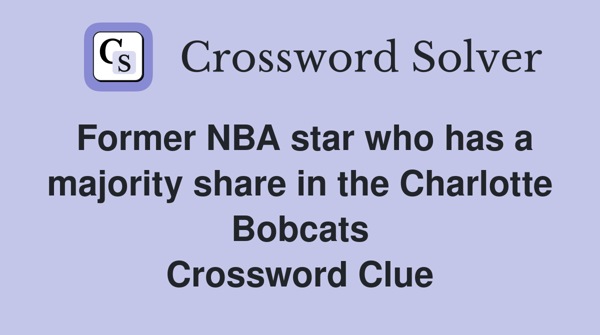 Former NBA star who has a majority share in the Charlotte Bobcats Crossword Clue