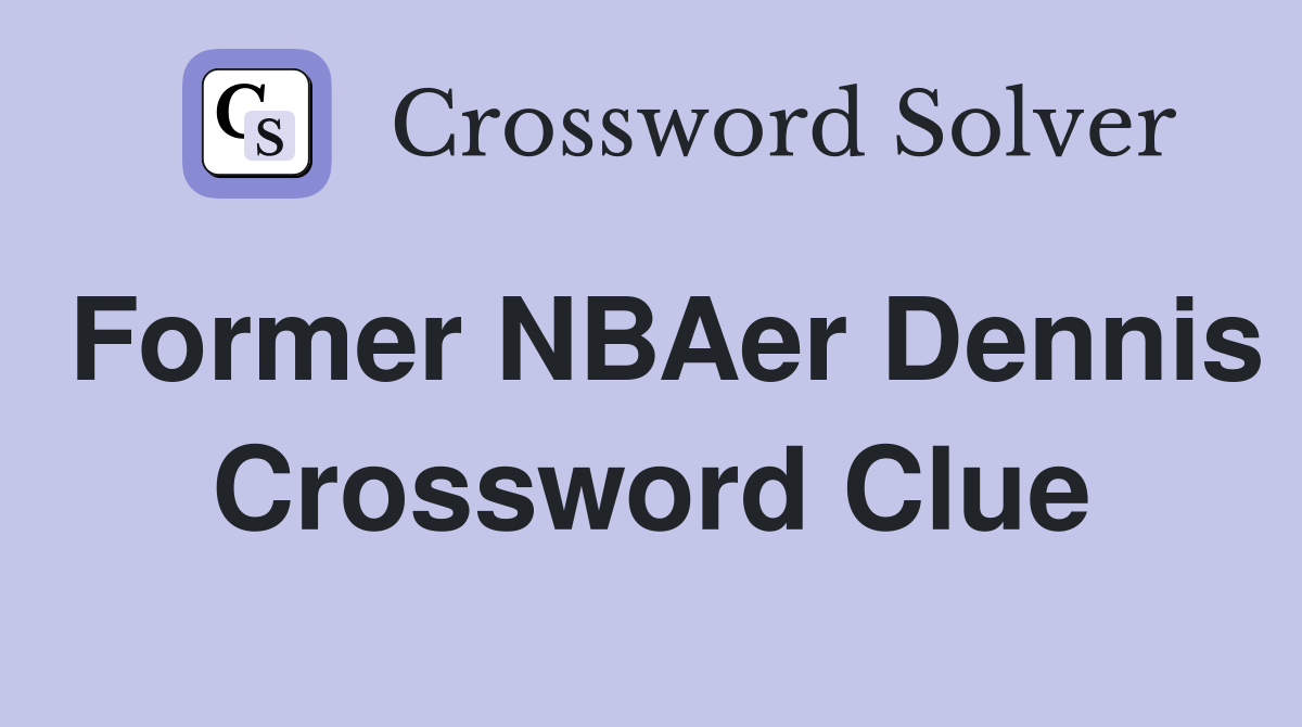 Former NBAer Dennis Crossword Clue