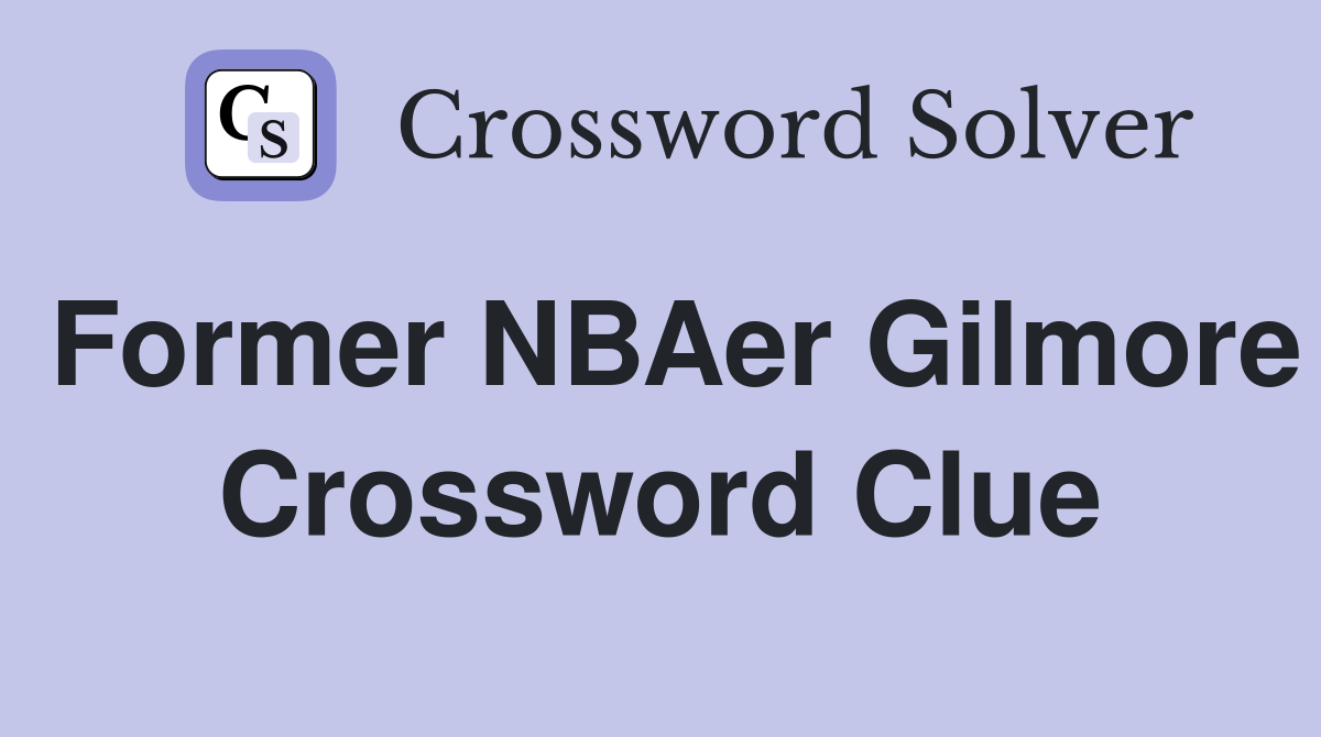 Former NBAer Gilmore Crossword Clue