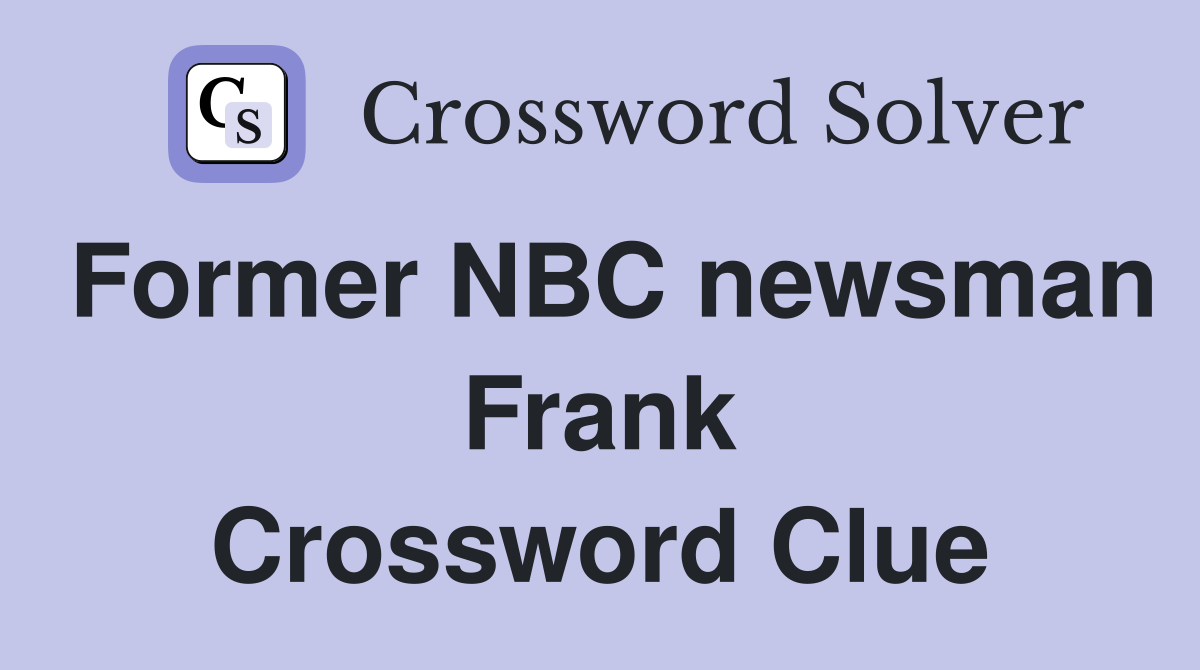 Former NBC newsman Frank Crossword Clue