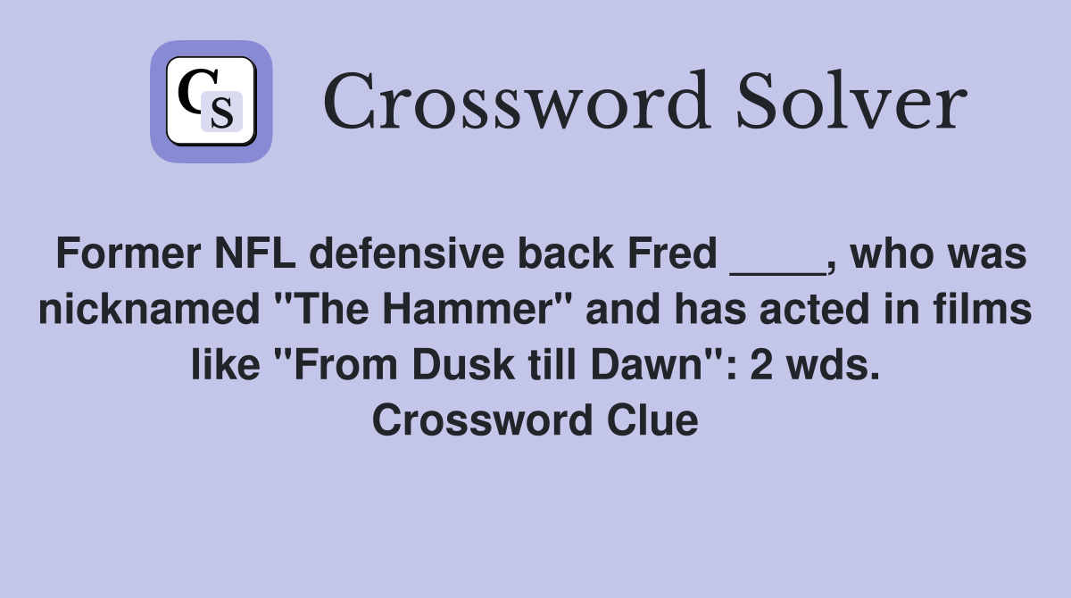 Former NFL defensive back Fred ____, who was nicknamed "The Hammer" and has acted in films like "From Dusk till Dawn": 2 wds. Crossword Clue