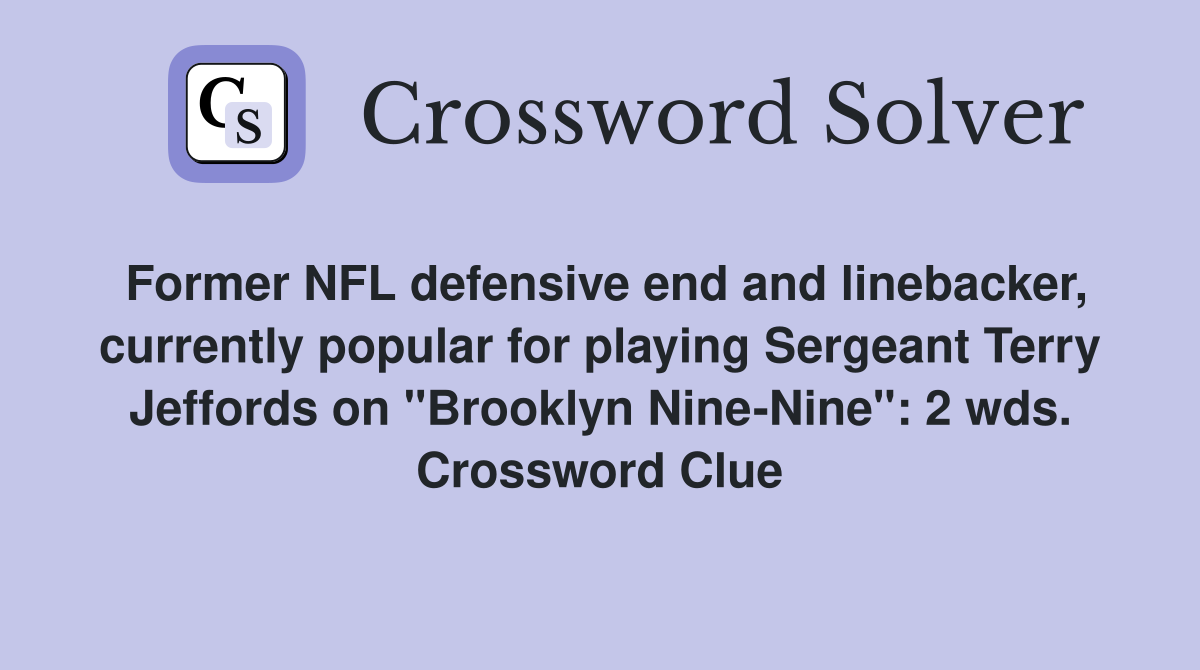 Former NFL defensive end and linebacker, currently popular for playing Sergeant Terry Jeffords on "Brooklyn Nine-Nine": 2 wds. Crossword Clue