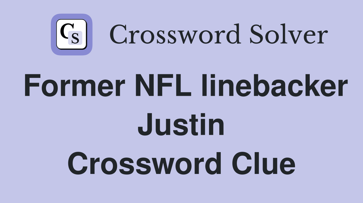 Former NFL linebacker Justin Crossword Clue