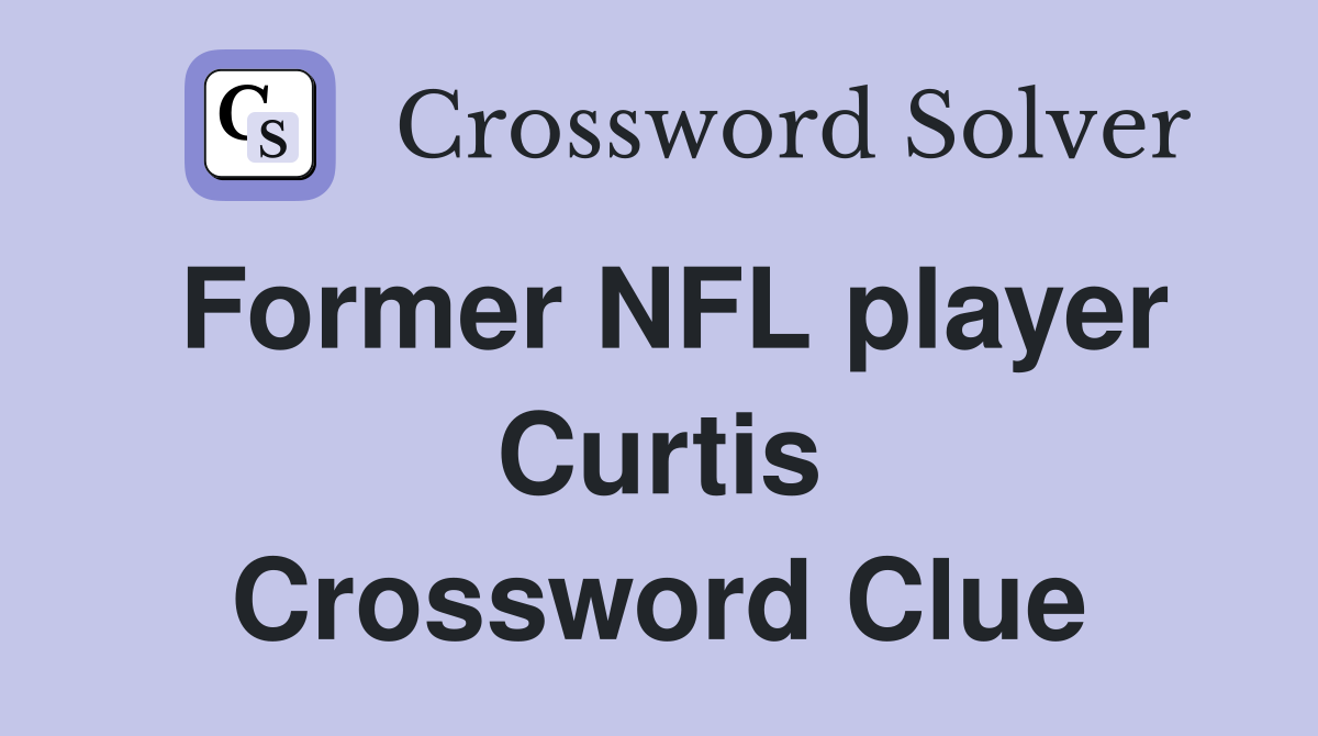 Former NFL player Curtis Crossword Clue