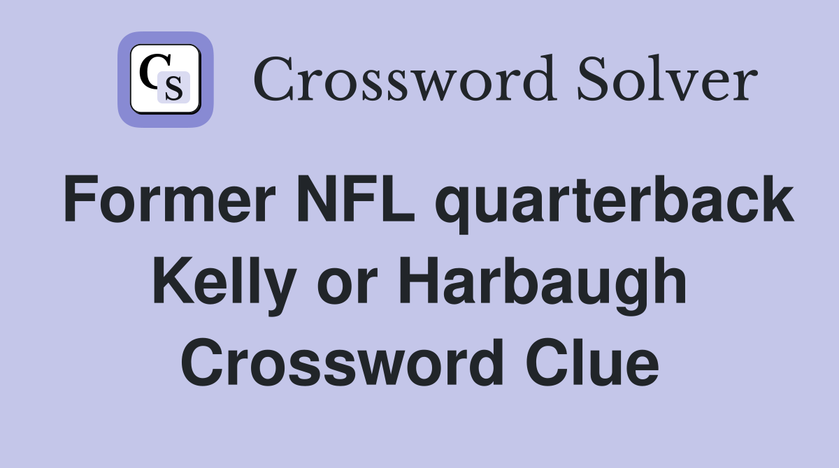 Former NFL quarterback Kelly or Harbaugh Crossword Clue