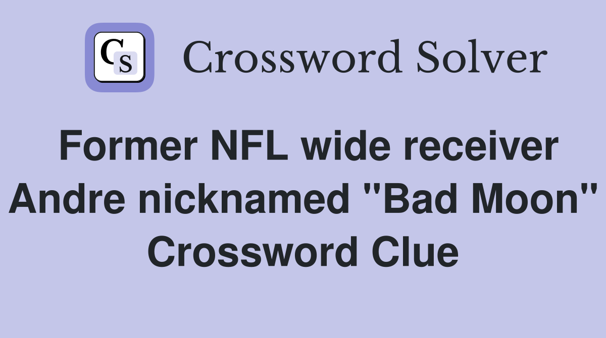 Former NFL wide receiver Andre nicknamed "Bad Moon" Crossword Clue