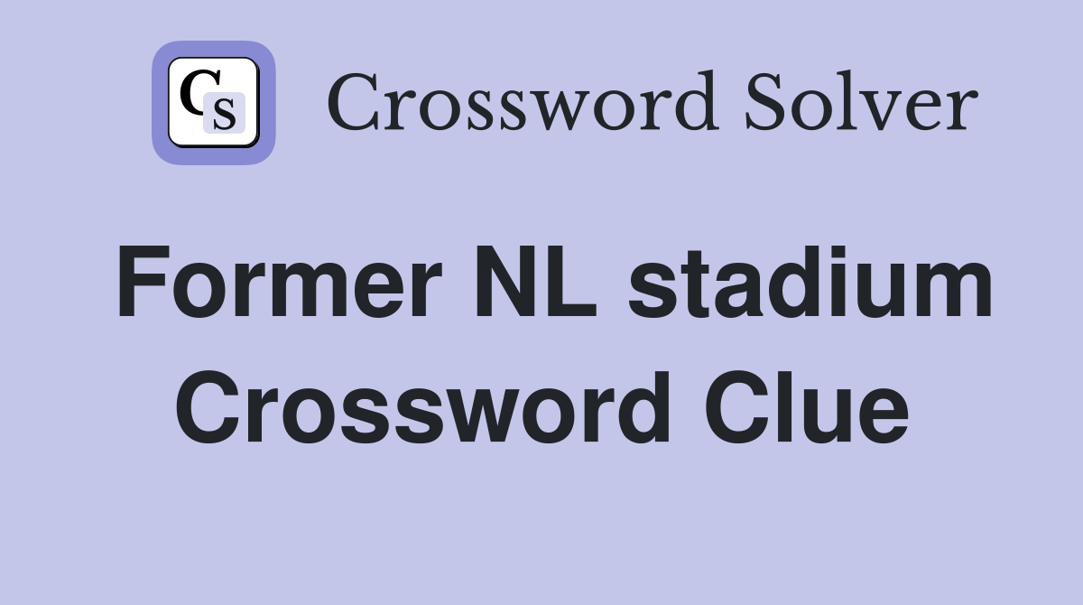 Former NL stadium Crossword Clue