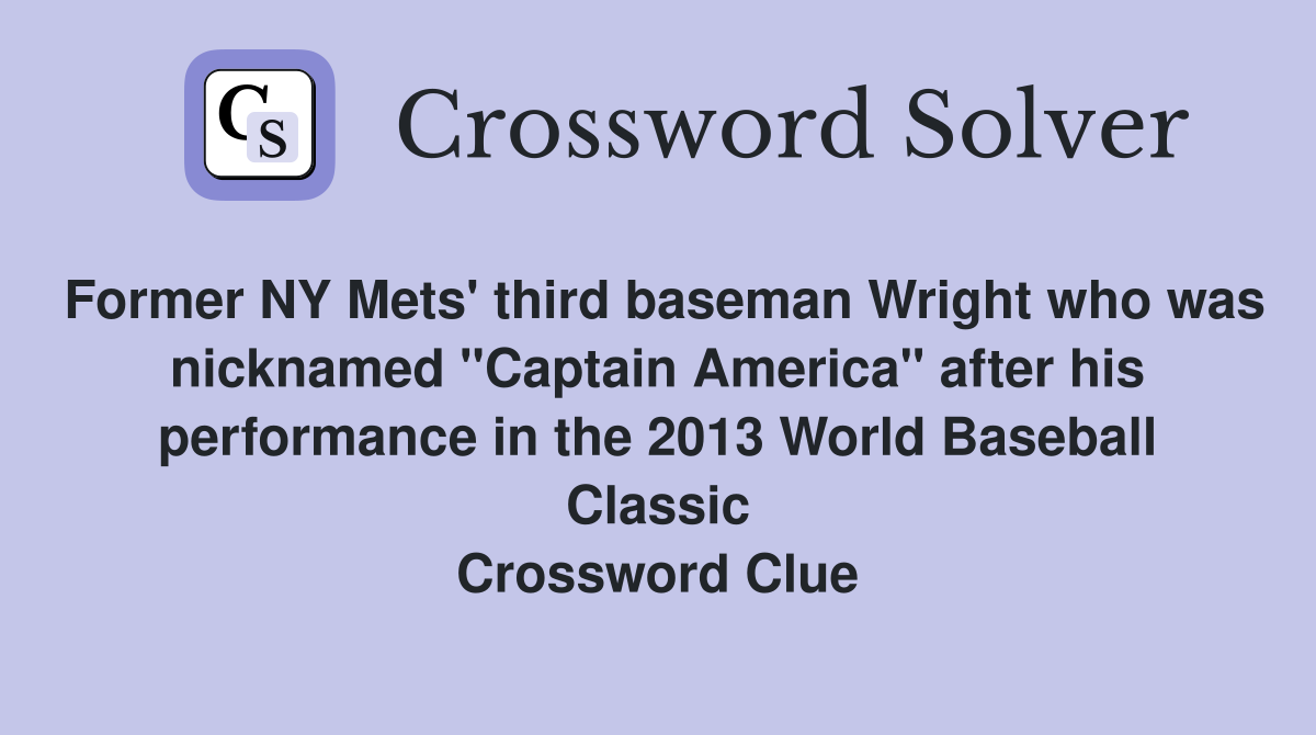 Former NY Mets' third baseman Wright who was nicknamed "Captain America" after his performance in the 2013 World Baseball Classic Crossword Clue
