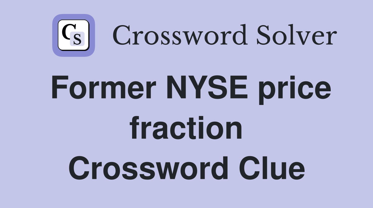 Former NYSE price fraction Crossword Clue