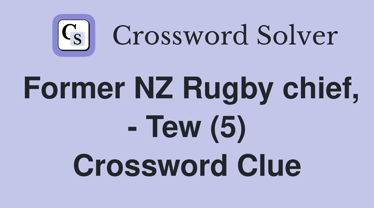 Former NZ Rugby chief, - Tew (5) Crossword Clue