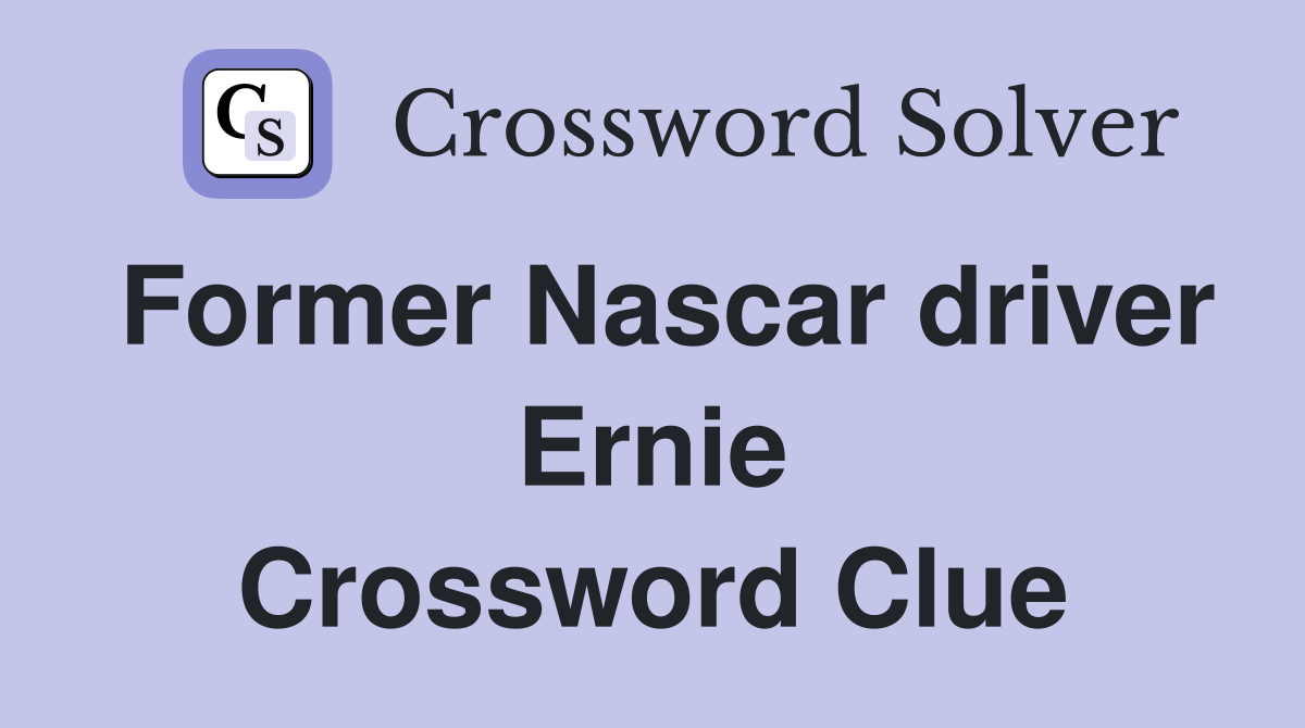 Former Nascar driver Ernie Crossword Clue