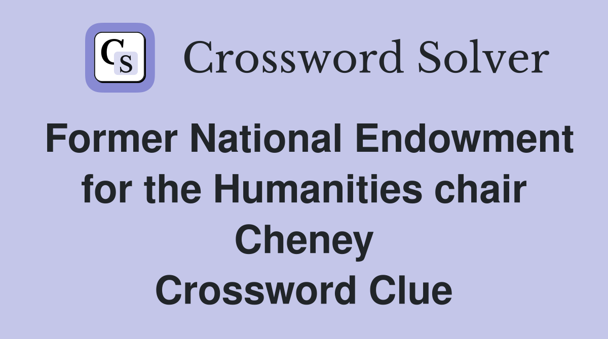 Former National Endowment for the Humanities chair Cheney Crossword Clue
