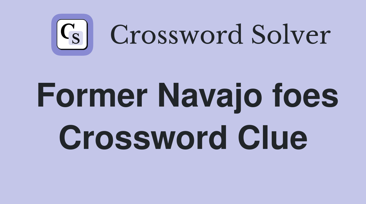 Former Navajo foes Crossword Clue