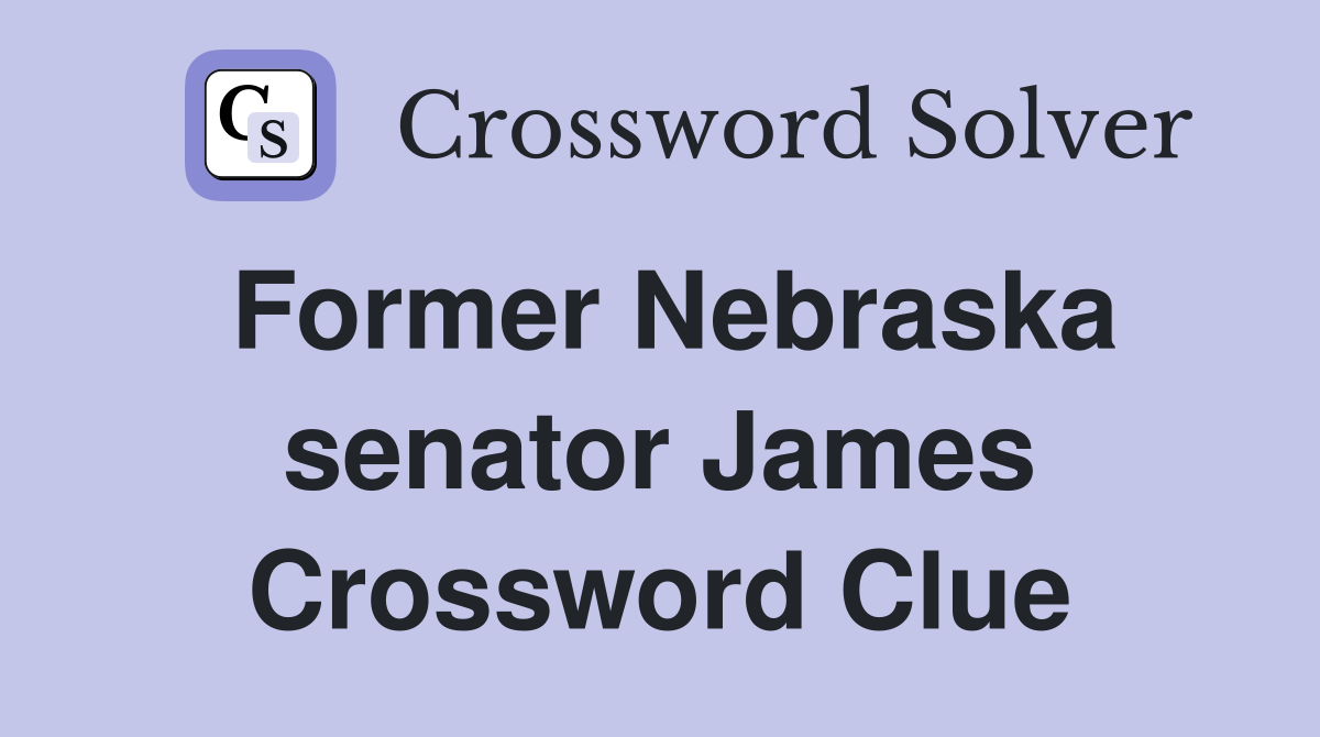 Former Nebraska senator James Crossword Clue
