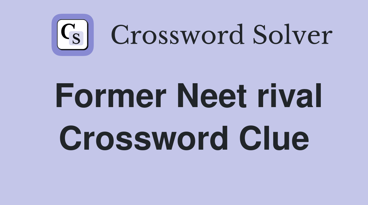 Former Neet rival Crossword Clue