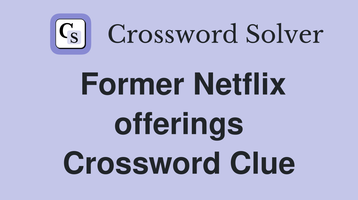 Former Netflix offerings Crossword Clue