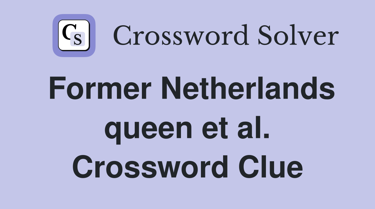Former Netherlands queen et al. Crossword Clue