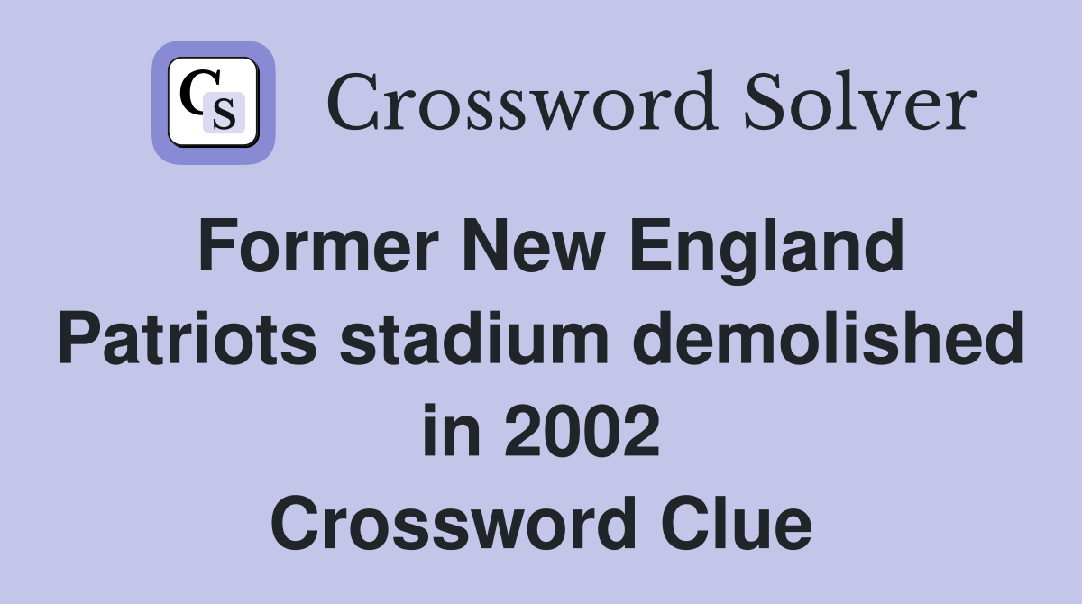 Former New England Patriots stadium demolished in 2002 Crossword Clue