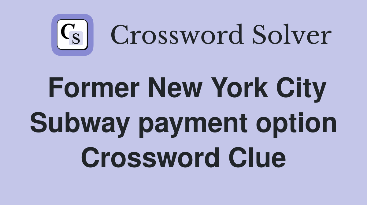 Former New York City Subway payment option Crossword Clue