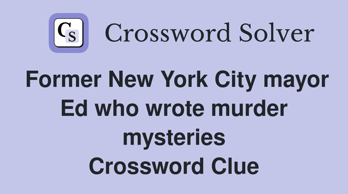 Former New York City mayor Ed who wrote murder mysteries Crossword Clue