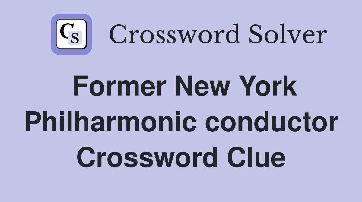 Former New York Philharmonic conductor Crossword Clue