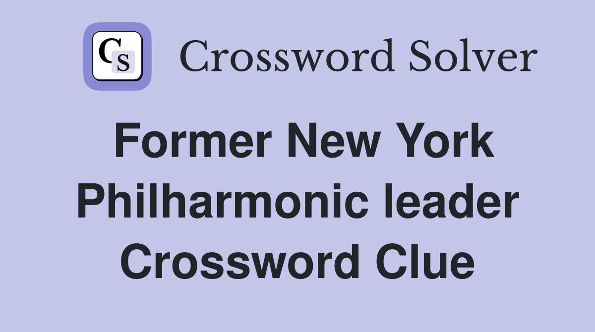 Former New York Philharmonic leader Crossword Clue