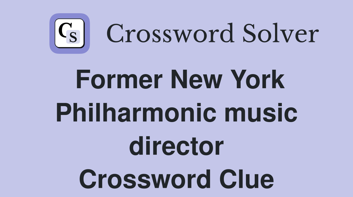 Former New York Philharmonic music director Crossword Clue