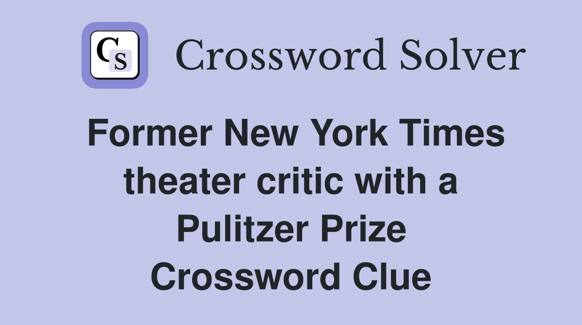 Former New York Times theater critic with a Pulitzer Prize Crossword Clue