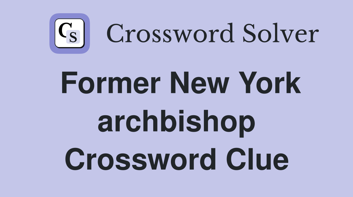 Former New York archbishop Crossword Clue