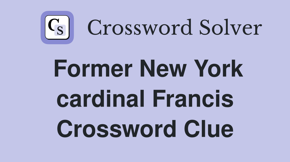 Former New York cardinal Francis Crossword Clue