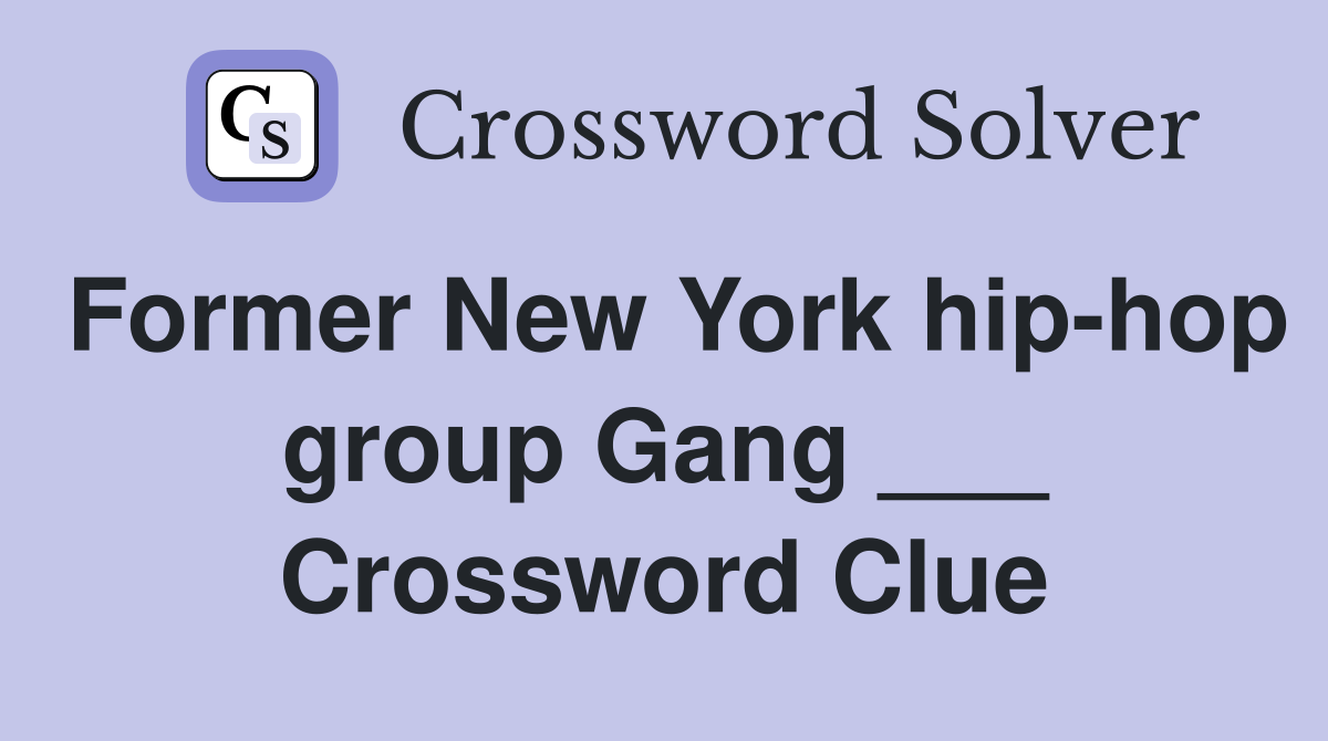Former New York hip-hop group Gang ___ Crossword Clue