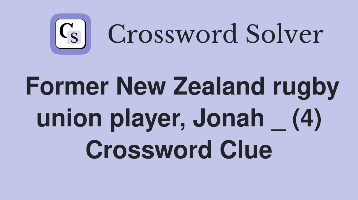Former New Zealand rugby union player, Jonah _ (4) Crossword Clue