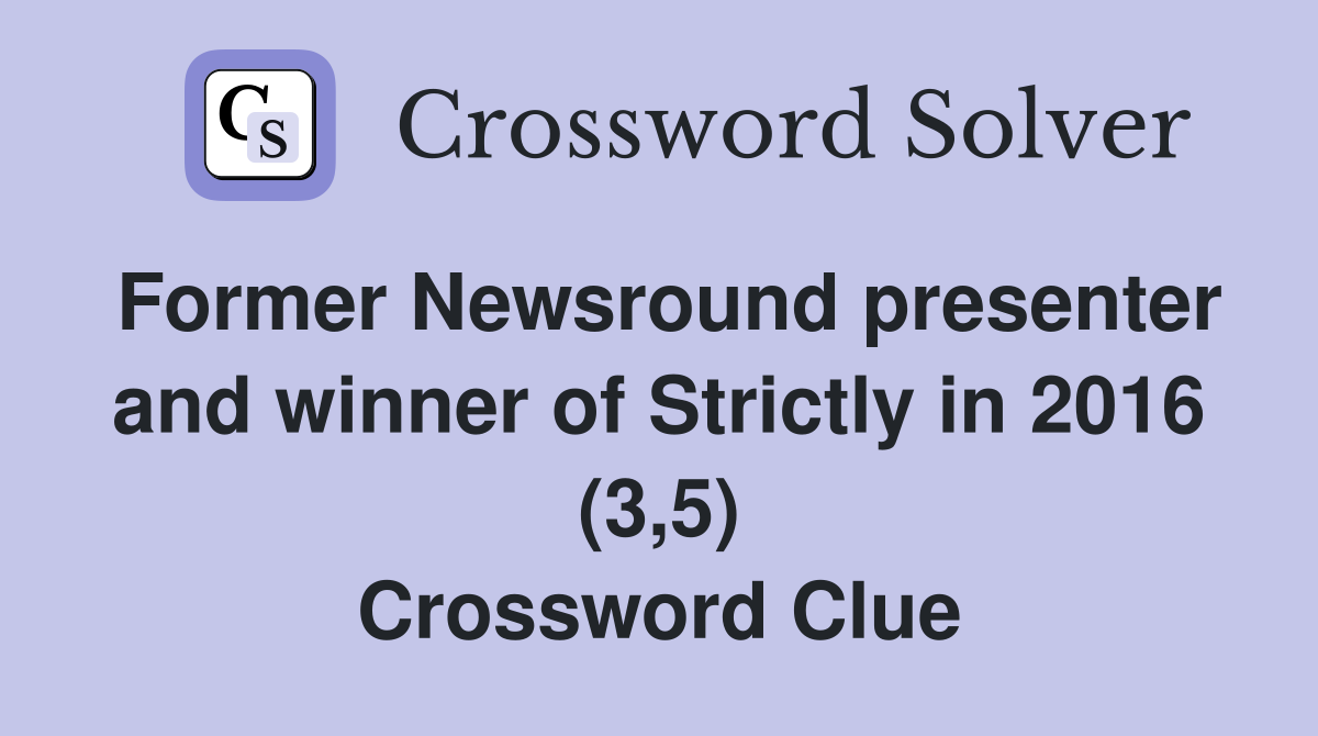 Former Newsround presenter and winner of Strictly in 2016 (3,5) Crossword Clue