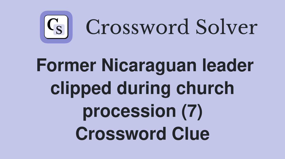Former Nicaraguan leader clipped during church procession (7) Crossword Clue