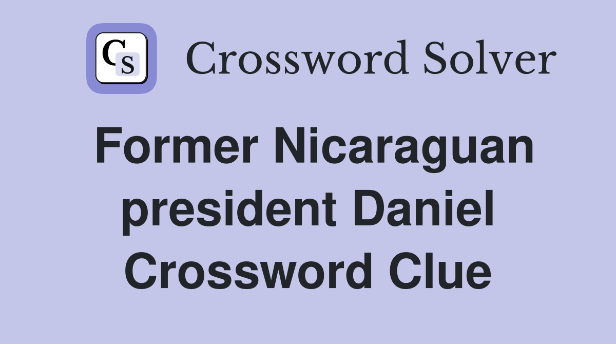 Former Nicaraguan president Daniel Crossword Clue