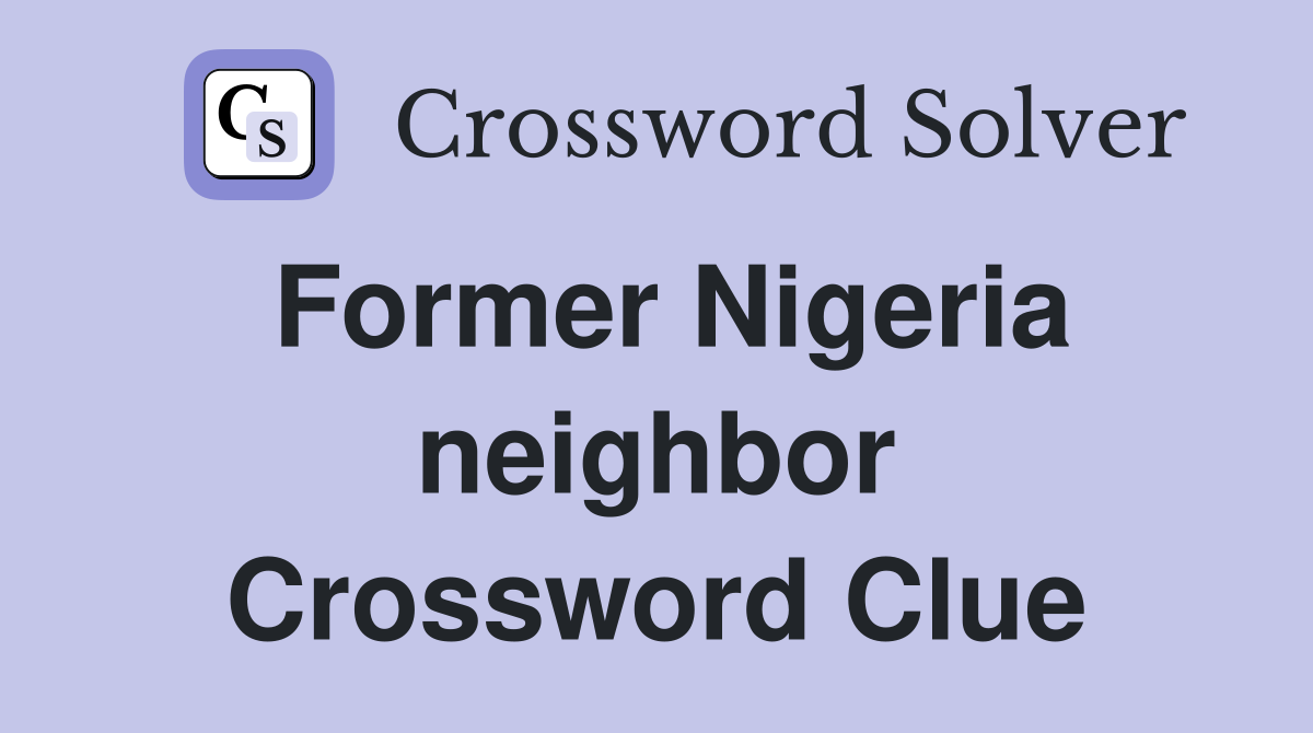 Former Nigeria neighbor Crossword Clue
