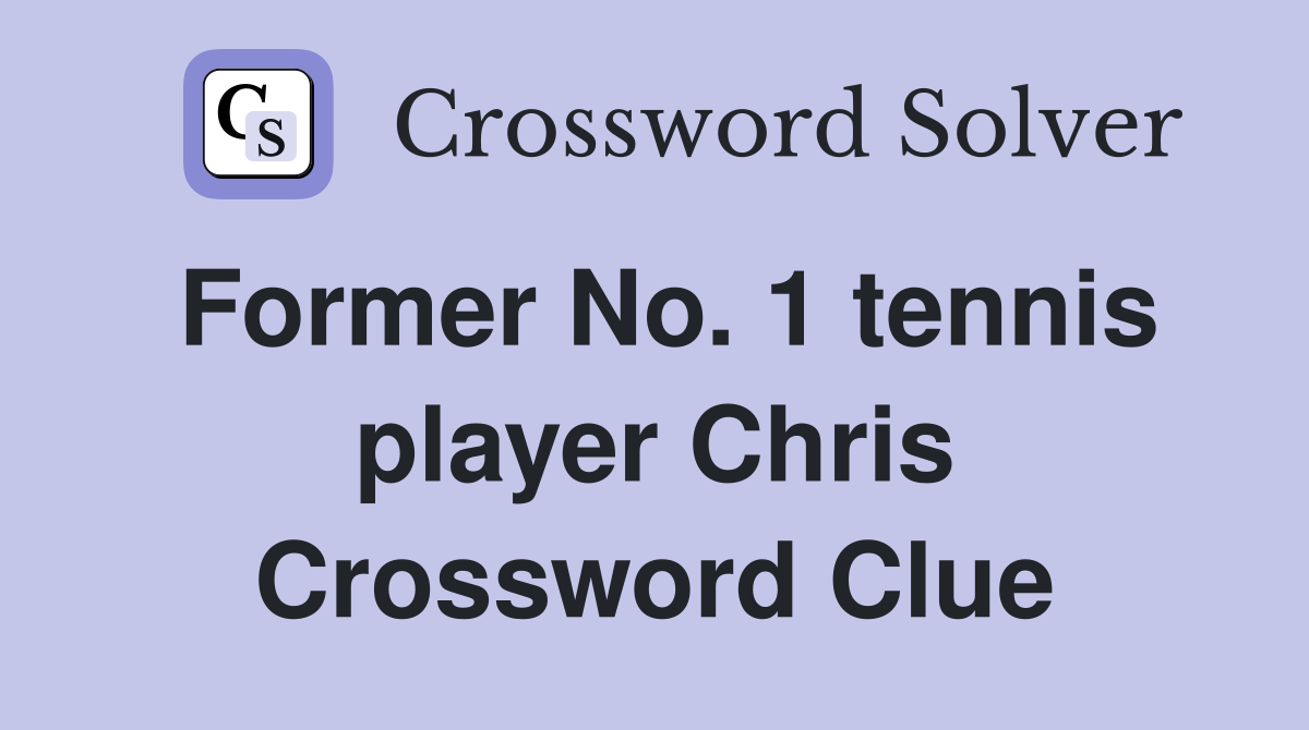 Former No. 1 tennis player Chris Crossword Clue