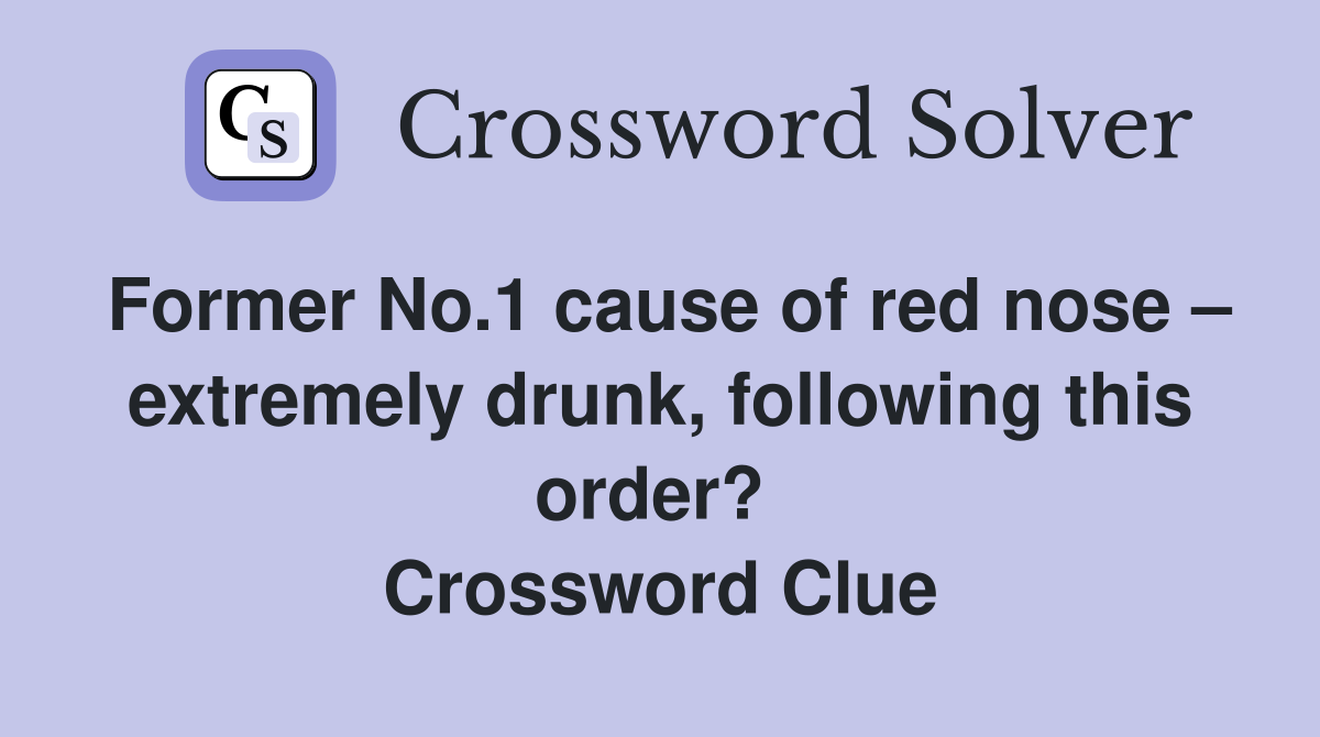 Former No.1 cause of red nose – extremely drunk, following this order?  Crossword Clue