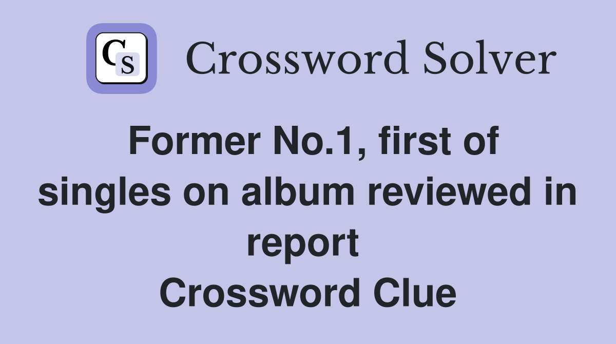 Former No.1, first of singles on album reviewed in report  Crossword Clue