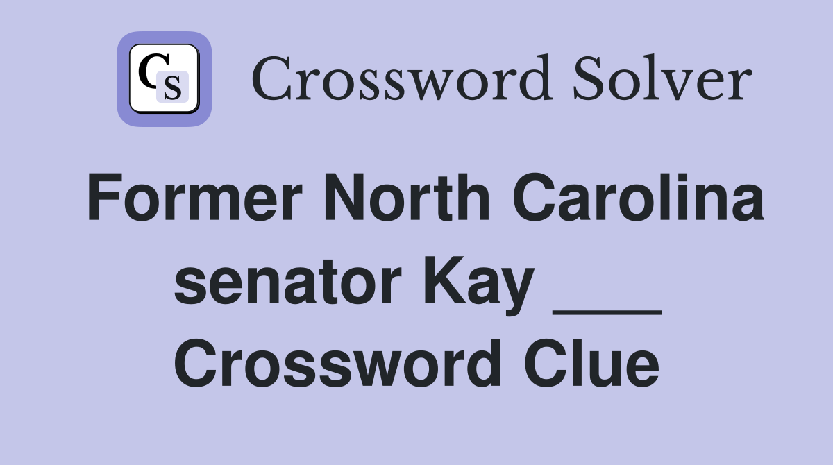 Former North Carolina senator Kay ___ Crossword Clue