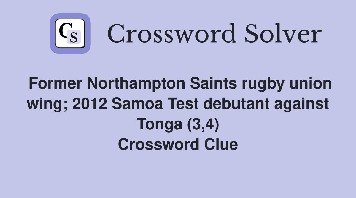 Former Northampton Saints rugby union wing; 2012 Samoa Test debutant against Tonga (3,4) Crossword Clue