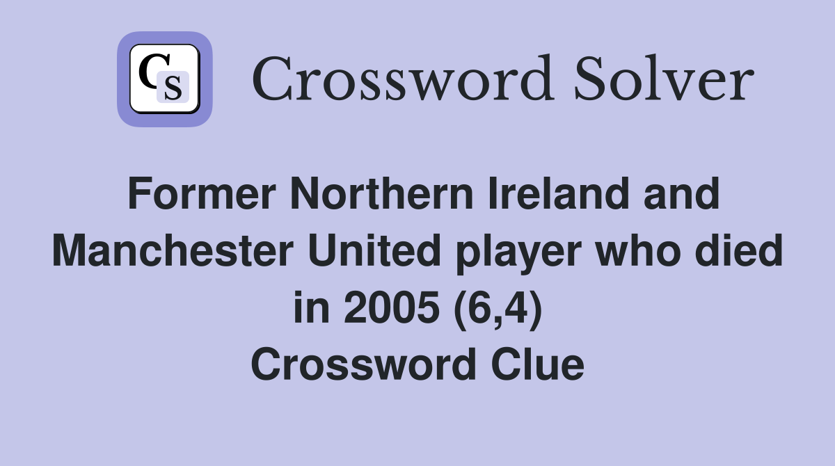Former Northern Ireland and Manchester United player who died in 2005 (6,4) Crossword Clue
