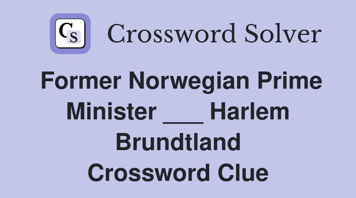 Former Norwegian Prime Minister ___ Harlem Brundtland Crossword Clue