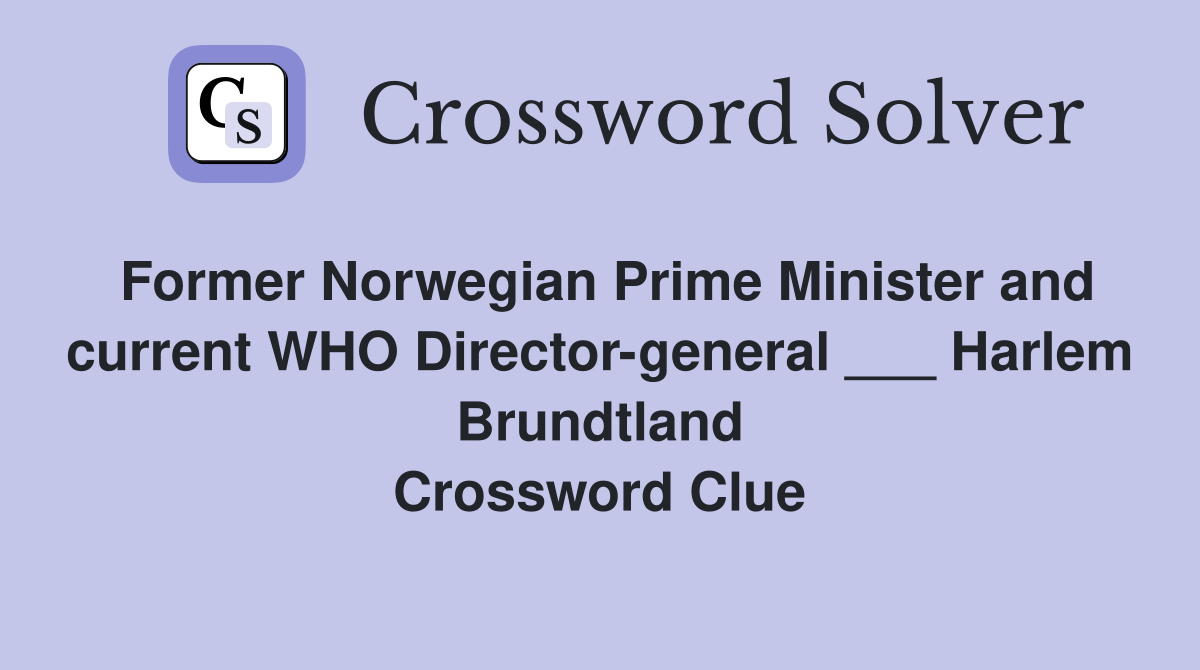 Former Norwegian Prime Minister and current WHO Director-general ___ Harlem Brundtland Crossword Clue