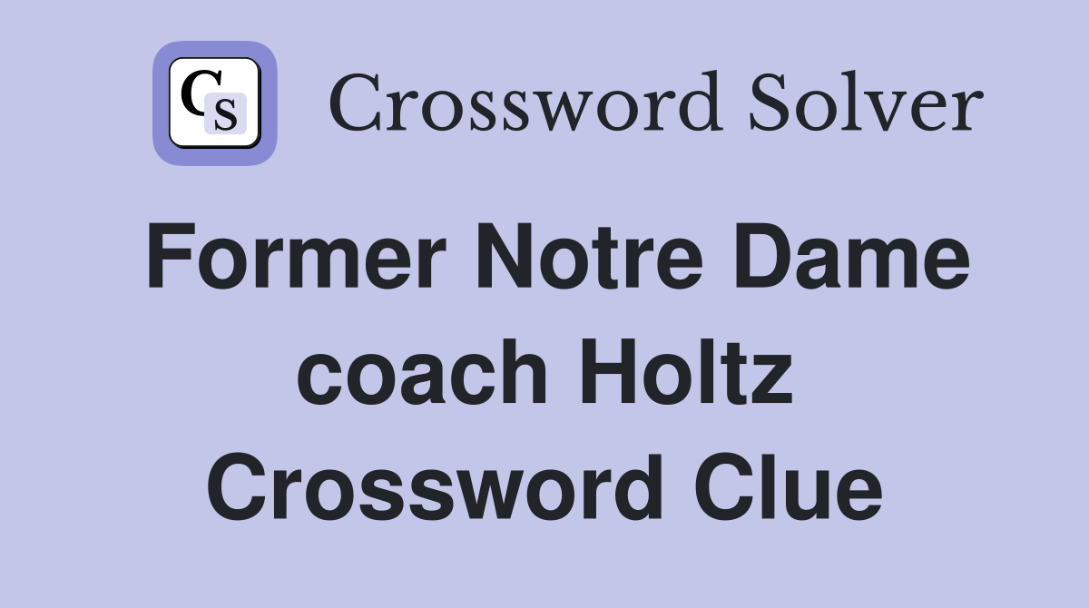 Former Notre Dame coach Holtz Crossword Clue