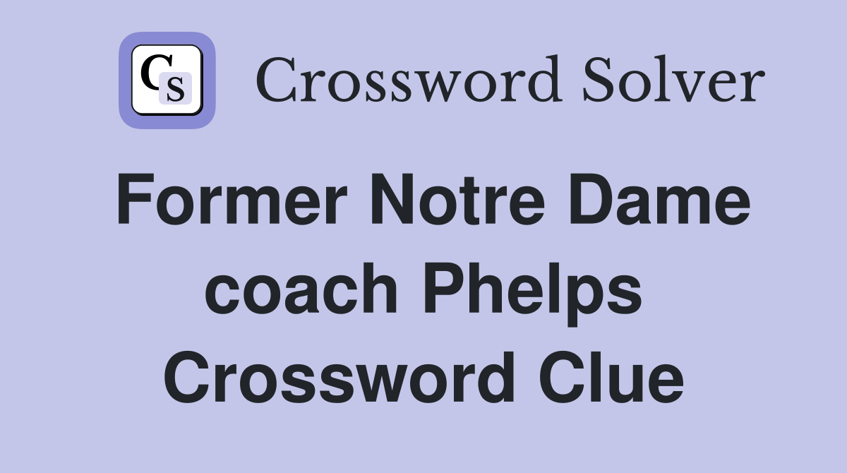 Former Notre Dame coach Phelps Crossword Clue