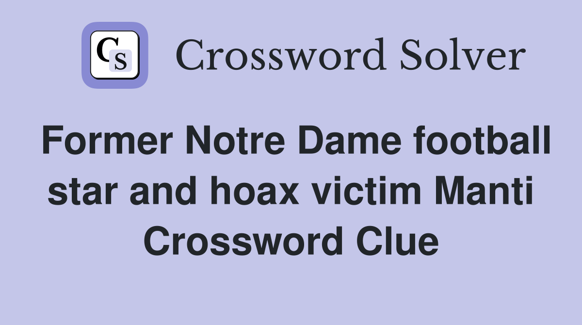 Former Notre Dame football star and hoax victim Manti Crossword Clue