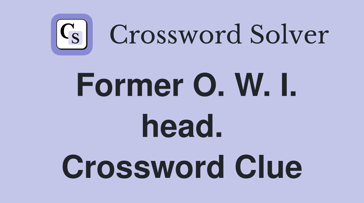Former O. W. I. head. Crossword Clue